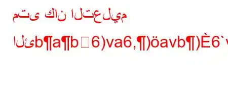 متى كان التعليم الئbab6)va6,)avb)6`vb6)a6av+,v,*H6)a6)*6*)}m